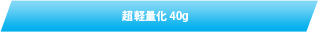 超軽量化 40g